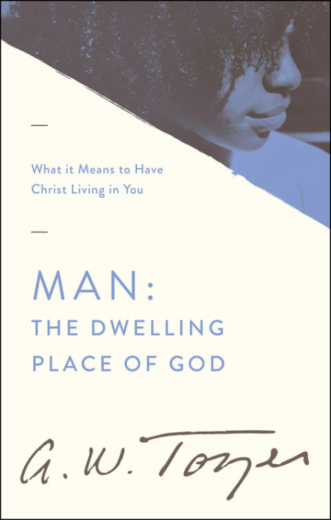 Man: The Dwelling Place of God: What It Means to Have Christ Living in You