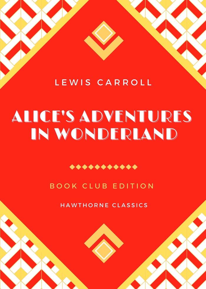 Alice's Adventures in Wonderland (Alice in Wonderland): The Original Classic Edition by Lewis Carroll - Unabridged and Annotated For Modern Readers and Book Clubs