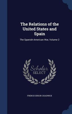 The Relations of the United States and Spain: The Spanish-American War, Volume 2