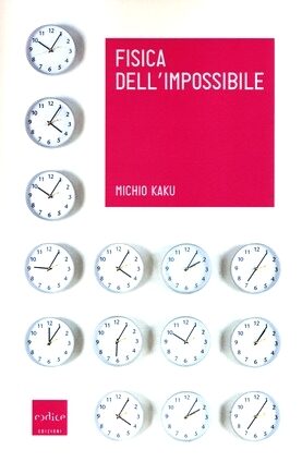 Fisica dell'impossibile. Un'esplorazione scientifica nel mondo dei phaser, dei campi di forza, del teletrasporto e dei viaggi nel tempo