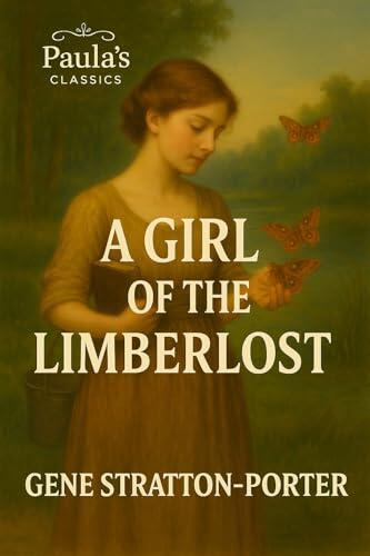 A Girl of the Limberlost: A Paula's Classics story about a tender coming of age, romance and resiliance