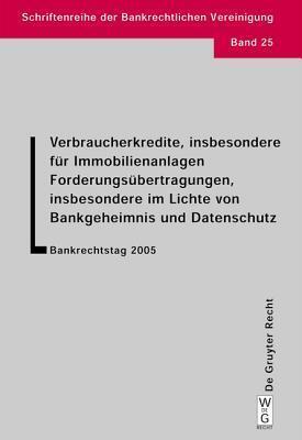 Verbraucherkredite, Insbesondere F�r Immobilienanlagen. Forderungs�bertragungen, Insbesondere Im Lichte Von Bankgeheimnis Und Datenschutz: Bankrechtstag 2005