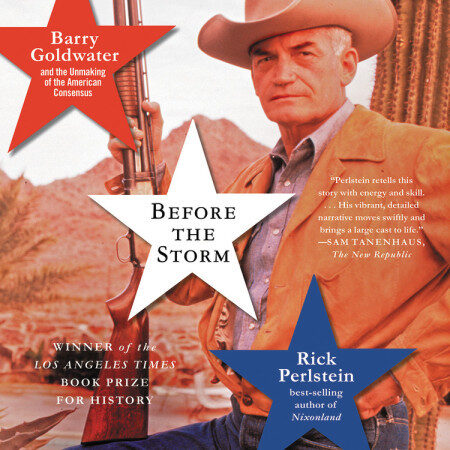Before the Storm: Barry Goldwater and the Unmaking of the American Consensus