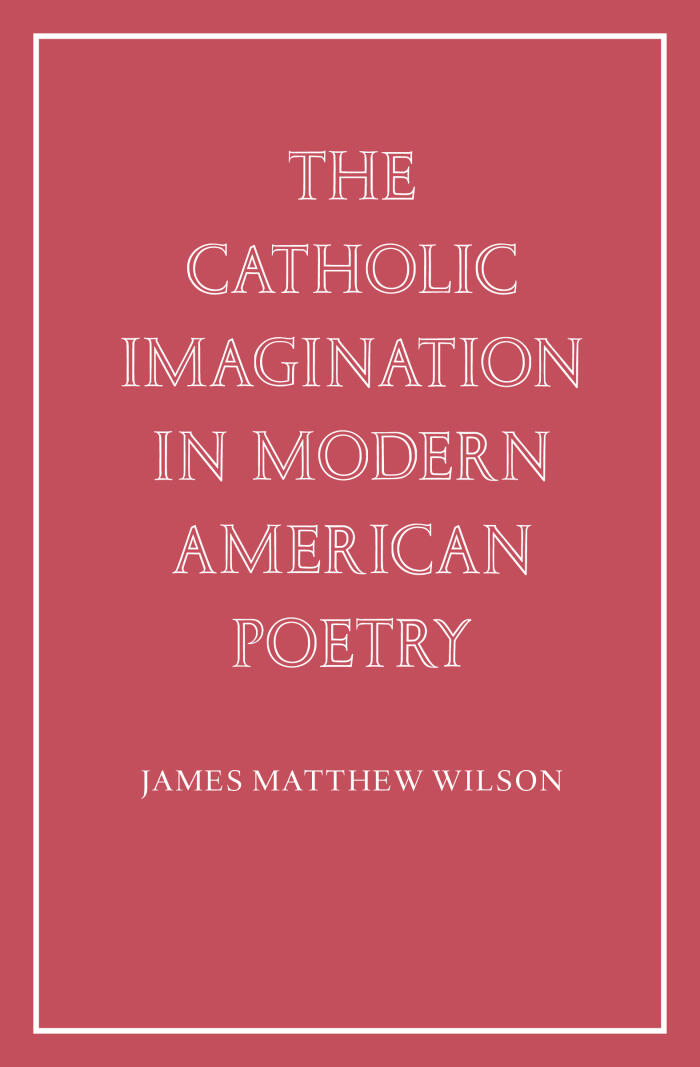 The Catholic Imagination in Modern American Poetry