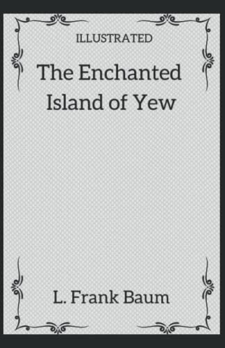The Enchanted Island of Yew: L. Frank Baum Illustrated