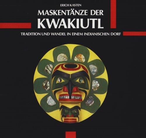 Maskentänze der Kwakiutl: Tradition und Wandel in einem indianischen Dorf (Abteilung Amerikanische Naturvölker)