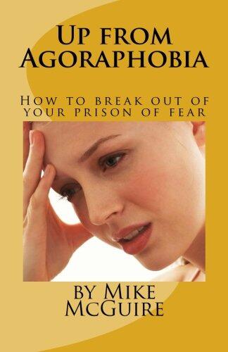 Up from Agoraphobia: How to break out of your prison of fear