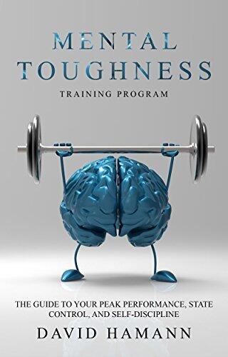 Mental Toughness Training Program: The Guide to Your Peak Performance, State Control, and Self-Discipline