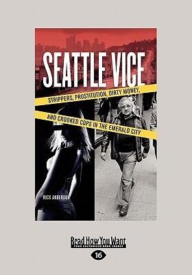 Seattle Vice: Strippers, Prostitution, Dirty Money, and Narcotics in the Emerald City