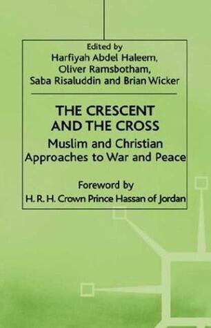 The Crescent and the Cross: Muslim and Christian Approaches to War and Peace
