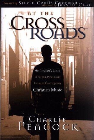 At the Crossroads: An Insider's Look at the Past, Present, and Future of Contemporary Christian Music