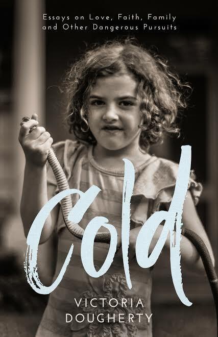 Cold: Essays on Love, Faith, Family, and Other Dangerous Pursuits