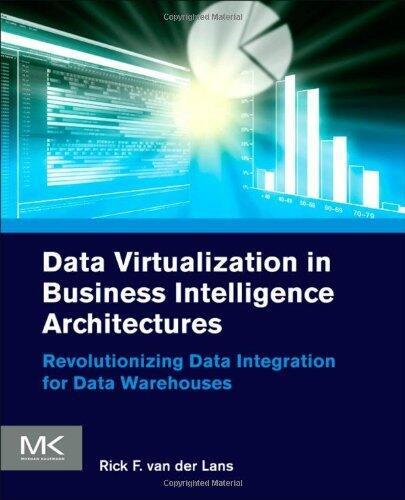 Data Virtualization for Business Intelligence Systems: Revolutionizing Data Integration for Data Warehouses (The Morgan Kaufmann Series on Business Intelligence)