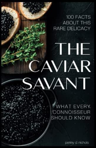 The Caviar Savant: 100 Facts about this rare delicacy What every connoisseur should know
