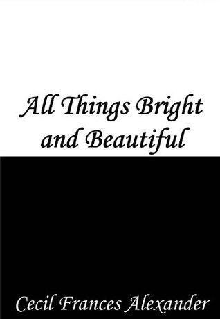 All Things Bright and Beautiful