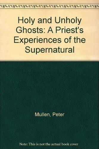 Holy and Unholy Ghosts: A Priest's Experiences of the Supernatural