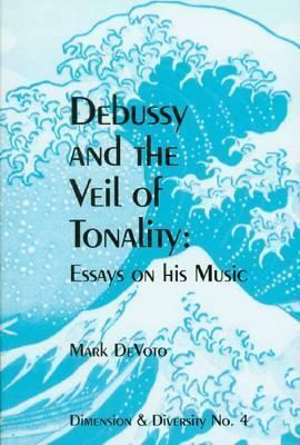 Debussy and the Veil of Tonality: Essays on His Music