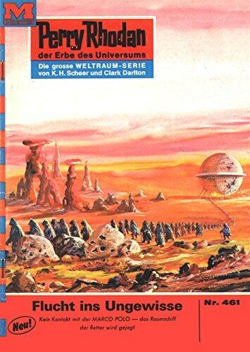 Perry Rhodan 461: Flucht ins Ungewisse: Perry Rhodan-Zyklus "Die Cappins" (Perry Rhodan-Erstauflage)