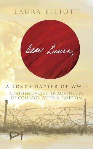 Dear Laura: A Lost Chapter Of WWII: A Father-Daughter Adventure of Courage, Faith & Freedom