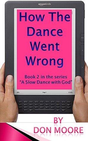 How The Dance Went Wrong: Book 2 in the series "A Slow Dance With God"