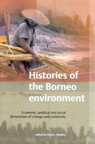 Histories Of The Borneo Environment: Economic, Political And Social Dimensions Of Change And Continuity