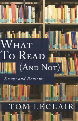 What to Read (and Not): Essays and Reviews
