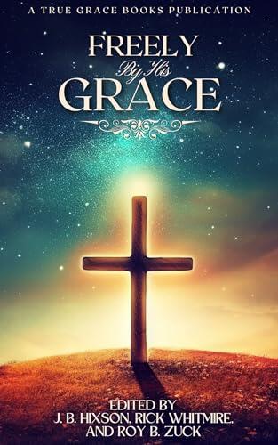 Freely By His Grace: Classic Grace Theology