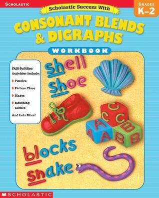 Scholastic Success With: Consonant Blends & Digraphs Workbook