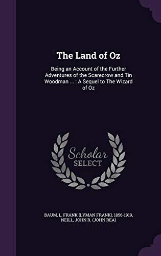 The Land of Oz: Being an Account of the Further Adventures of the Scarecrow and Tin Woodman ... : A Sequel to The Wizard of Oz