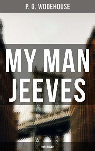 My Man Jeeves (Unabridged): Enriched edition. Bertie Wooster's Hilarious Predicaments and a Brilliant Valet in Classic British Comic Stories
