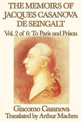 The Memoirs of Jacques Casanova de Seingalt, Vol 2 of 6: To Paris and Prison