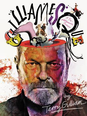 Gilliamesque: A Pre-Posthumous Memoir - The Witty and Revealing Personal Archive of a Monty Python Visionary and Film Director