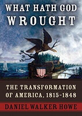 What Hath God Wrought Part B: The Transformation of America, 1815-1848