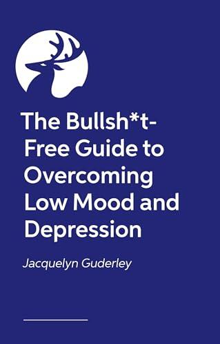 The Bullsh*t-Free Guide to Depression: How to Get Out of Your Mental Health Hole