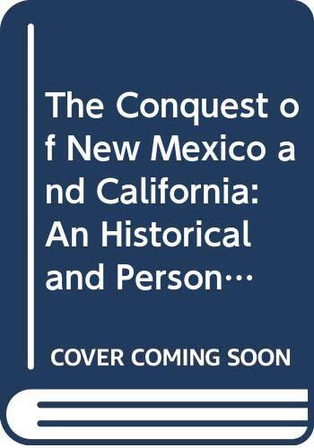 The Conquest of New Mexico and California: An Historical and Personal Narrative