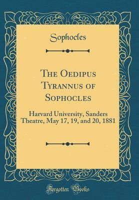 The Oedipus Tyrannus of Sophocles: Harvard University, Sanders Theatre, May 17, 19, and 20, 1881