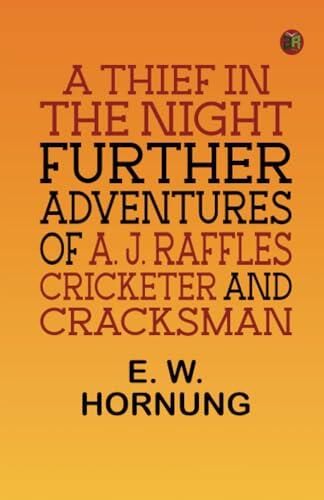 A Thief in the Night: Further adventures of A. J. Raffles Cricketer and Cracksman
