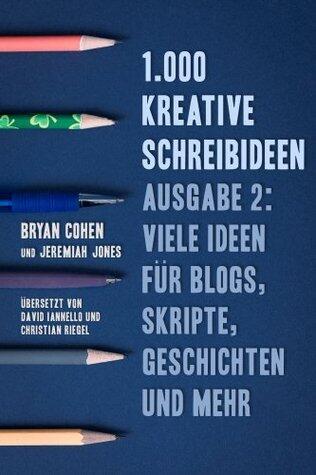1.000 Kreative Schreibideen, Ausgabe 2: Viele Ideen für Blogs, Skripte, Geschichten und Mehr