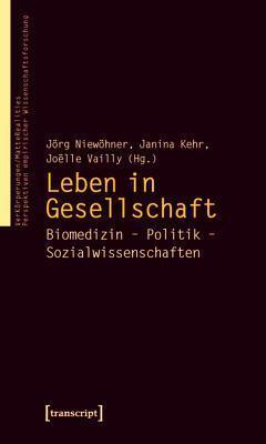 Leben in Gesellschaft: Biomedizin - Politik - Sozialwissenschaften (Verkorperungen/Matterealities - Perspektiven Empirischer Wis)