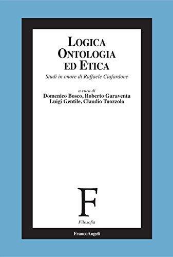 Logica, ontologia ed etica: Studi in onore di Raffaele Ciafardone