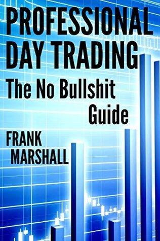 Professional Day Trading: The No Bullshit Guide