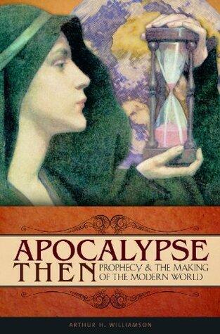 Apocalypse Now Apocalypse Then - Prophecy, The Creation of The Modern World