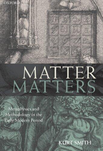 Matter Matters: Metaphysics and Methodology in the Early Modern Period