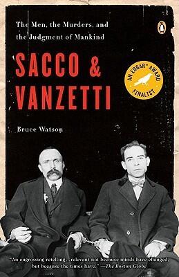 Sacco and Vanzetti: The Men, the Murders, and the Judgment of Mankind