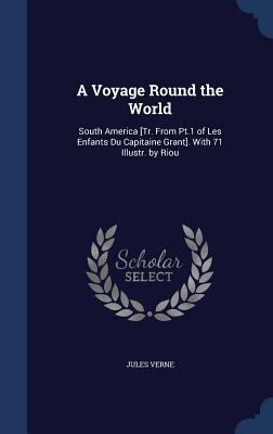 A Voyage Round the World: South America [Tr. From Pt.1 of Les Enfants Du Capitaine Grant]. With 71 Illustr.