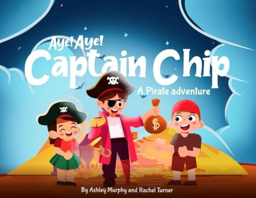 Aye! Aye! Captain Chip: A Pirate Adventure