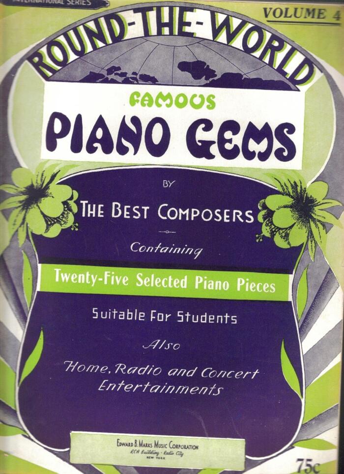 Round-The-World Famous Piano Gems by the Best Composers Containing Twenty-Five Selected Piano Pieces Suitable For Students, also Home, Radio and Concert Entertainments Volume 4