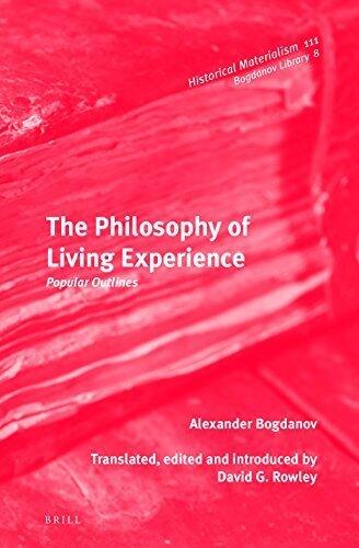 The Philosophy of Living Experience: Popular Outlines (Historical Materialism Book Series / Bogdanov Library) by Alexander Bogdanov