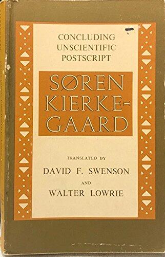 KIERKEGAARD'S CONCLUDING UNSCIENTIFIC POSTSCRIPT. Translated from the Danish by David F. Swenson. Completed after his death and provided with Introduction and Notes by Walter Lowrie.