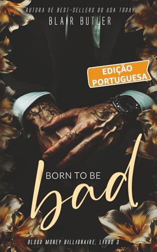 Born To Be Bad, Livro 3 de uma série completa, um romance bilionário-máfia (Blood Money Billionaire, Edição portuguesa)